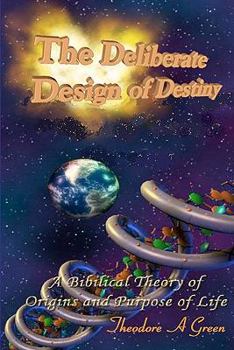 Paperback The Deliberate Design of Destiny: A scientific and bible supported theory on the origins and purpose of creation. Book