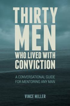 Perfect Paperback Thirty Men Who Lived With Conviction: A Conversational Guide for Mentoring Any Man Book