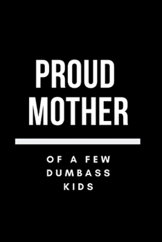 Paperback proud mother of a few dumbass kids Notebook Journal GIFT: Lined Notebook / Journal Gift, 120 Pages, 6x9, Soft Cover, Matte Finish Book