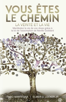 Vous êtes le chemin, la vérité et la vie : Manifestez la vie de vos rêves grâce à la loi de l’assomption de Neville Goddard – Un livre spirituel sur ... de Neville Goddard) (French Edition)