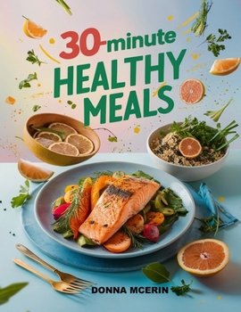 Paperback 30-Minute Healthy Meals: Quick, Flavorful Recipes for Fresh, Balanced Dinners Made in Half an Hour or Less Book