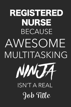 Registered Nurse Because Awesome Multitasking Ninja Isn't A Real Job Title: Blank Lined Journal Registered Nurses
