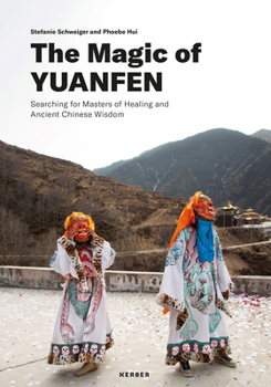 Stefanie Schweiger & Phoebe Hui: The Magic of Yuanfen: Searching for Masters of Healing and Ancient Chinese Wisdom