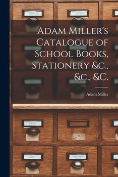 Paperback Adam Miller's Catalogue of School Books, Stationery &c., &c., &c. [microform] Book