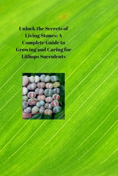 Paperback Unlock the Secrets of Living Stones: A Complete Guide to Growing and Caring for Lithops Succulents Book