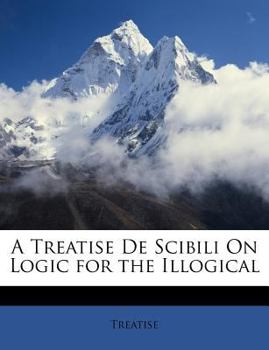 Paperback A Treatise de Scibili on Logic for the Illogical Book