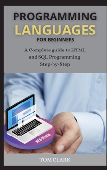 Hardcover Programming Languages for Beginners: A Complete guide to HTML and SQL Programming Step-by-Step Book