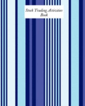 Stock Trading Activities Book: Day Trading Log| Stock Trading Activities |Trade Notebook| Traders Dairy For traders of stocks, options, Futures, Forex  and many more