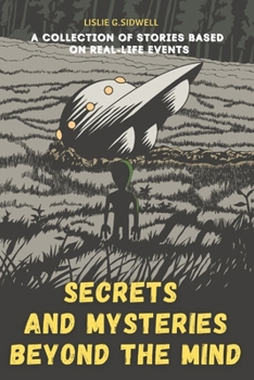 Paperback Secrets And Mysteries Beyond The Mind: A Collection Of Stories Based On Real-Life Events Book