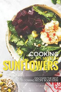 Paperback Cooking with Sunflowers: Discover the Best Blooming Recipe Book Ever! Book