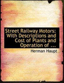 Street Railway Motors : With Descriptions and Cost of Plants and Operation of ...
