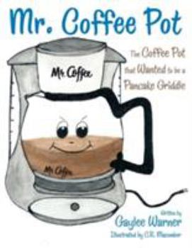 Paperback Mr. Coffee Pot: The Coffee Pot that Wanted to be a Pancake Griddle Book