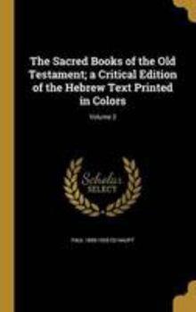 Hardcover The Sacred Books of the Old Testament; a Critical Edition of the Hebrew Text Printed in Colors; Volume 3 Book