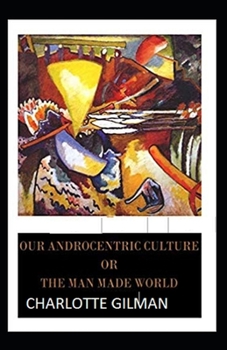 Paperback Our Androcentric Culture Or The Man-Made World Illustrated Book