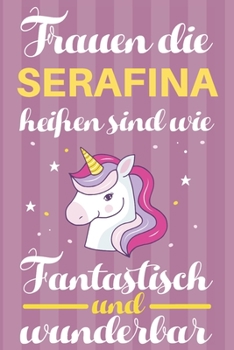 Notizbuch: Frauen Die Serafina Hei�en Sind Wie Einh�rner (120 linierte Seiten, Softcover) Tagebebuch, Reisetagebuch, Skizzenbuch F�r Mama, Tochter, Beste Freundin, Oma, Tante