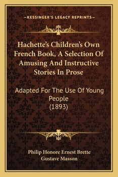 Paperback Hachette's Children's Own French Book, A Selection Of Amusing And Instructive Stories In Prose: Adapted For The Use Of Young People (1893) Book