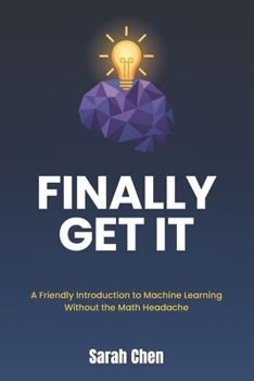 Paperback Finally Get It: A Friendly Introduction to Machine Learning Without the Math Headache Book