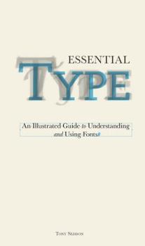 Hardcover Essential Type: An Illustrated Guide to Understanding and Using Fonts Book