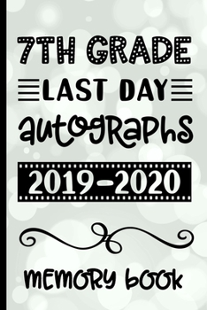 Paperback 7th Grade Last Day Autographs 2019 - 2020 Memory Book: Keepsake For Students and Teachers - Blank Book To Sign and Write Special Messages & Words of I Book