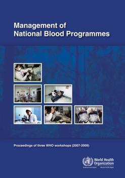 Management of National Blood Programmes : Proceedings of Three WHO Workshops (2007-2009)