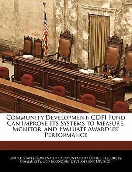 Paperback Community Development: Cdfi Fund Can Improve Its Systems to Measure, Monitor, and Evaluate Awardees' Performance Book
