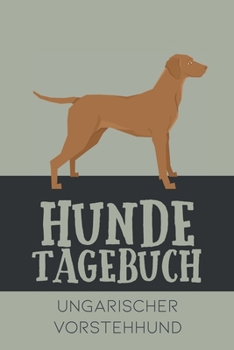 Hundetagebuch Ungarischer Vorstehhund: Das Buch für deinen Hund, zum Eintragen und ausfüllen. Eintragebuch für Hundebesitzer (German Edition)
