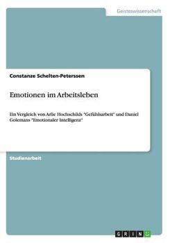 Paperback Emotionen im Arbeitsleben: Ein Vergleich von Arlie Hochschilds "Gefühlsarbeit" und Daniel Golemans "Emotionaler Intelligenz" [German] Book