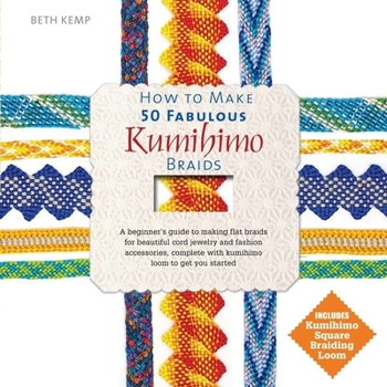 Hardcover How to Make 50 Fabulous Kumihimo Braids: A Beginner's Guide to Making Flat Braids for Beautiful Cord Jewelry and Fashion Accessories Book