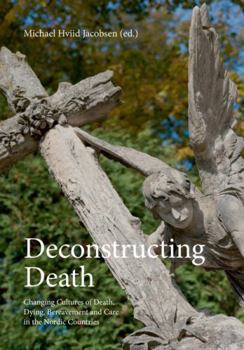 Deconstructing Death: Changing Cultures of Death, Dying, Bereavement and Care in the Nordic Countries