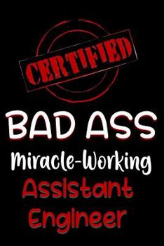 Paperback Certified Bad Ass Miracle-Working Assistant Engineer: Funny Gift Notebook for Employee, Coworker or Boss Book