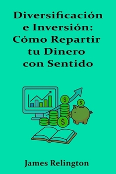 Diversificación e Inversión: Cómo Repartir tu Dinero con Sentido (Spanish Edition)