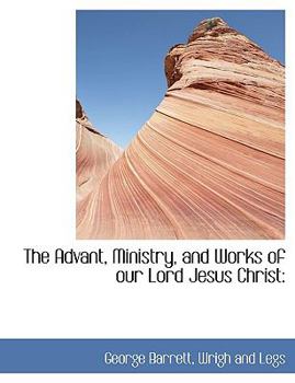 Paperback The Advant, Ministry, and Works of Our Lord Jesus Christ Book