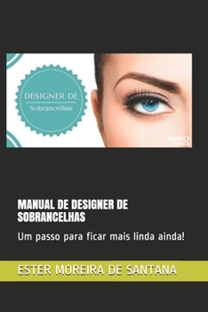 MANUAL DE DESIGNER DE SOBRANCELHAS: Um passo para ficar mais linda ainda! (DESIGNER SOBRANCELHA) (Portuguese Edition)