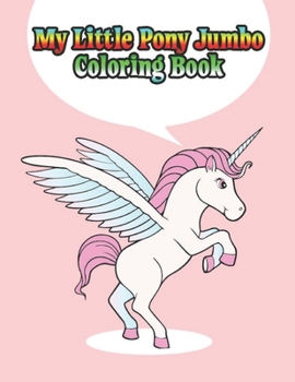 Paperback my little pony jumbo coloring book: My little pony coloring book for kids, children, toddlers, crayons, adult, mini, girls and Boys. Large 8.5 x 11. 5 Book