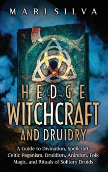 Hardcover Hedge Witchcraft and Druidry: A Guide to Divination, Spellcraft, Celtic Paganism, Druidism, Animism, Folk Magic, and Rituals of Solitary Druids Book