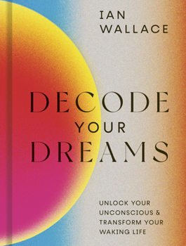 Hardcover Decode Your Dreams: Unlock Your Unconscious and Transform Your Waking Life Book