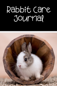 Rabbit Care Journal: Specially Designed Fun Kid-Friendly Daily Rabbit Log Book to Look After All Your Small Pet's Needs. Great For Recording Feeding, ... & Rabbit Activities with Personal Name Page.