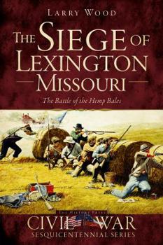 Paperback The Siege of Lexington, Missouri: The Battle of the Hemp Bales Book