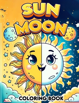 Sun Moon Coloring Book: Where Every Page Captures the Mystical Dance of Day and Night, Inviting You to Illuminate Your World with Cosmic Creat