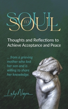 Paperback Soul to Soul: Thoughts and Reflections to Achieve Acceptance and Peace From a grieveing mother who lost her son and is willing to share her knowledge Book