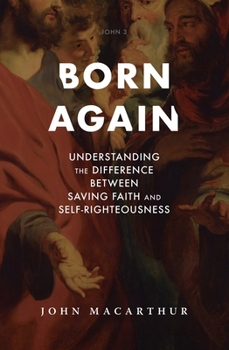 Hardcover Born Again: Understanding the Difference Between Saving Faith and Self-Righteousness Book