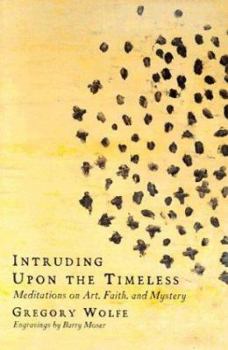 Paperback Intruding Upon the Timeless: Meditations on Art, Faith and Mystery Book