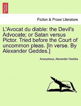 Paperback L'Avocat Du Diable: The Devil's Advocate; Or Satan Versus Pictor. Tried Before the Court of Uncommon Pleas. [In Verse. by Alexander Geddes Book