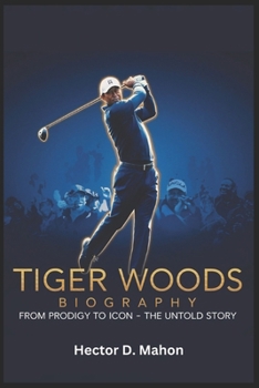 Paperback Tiger Woods Biography: From Prodigy to Icon - The Untold Story Book