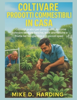 CULTIVER DES PRODUITS COMESTIBLES À LA MAISON: Conseils pratiques pour les débutants pour cultiver des légumes frais, des herbes et des fruits dans ... ou dans de petits espaces (French Edition)