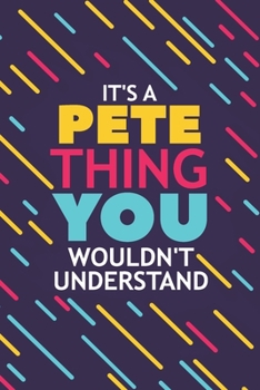 IT'S A PETE THING YOU WOULDN'T UNDERSTAND: Lined Notebook / Journal Gift, 120 Pages, 6x9, Soft Cover, Glossy Finish