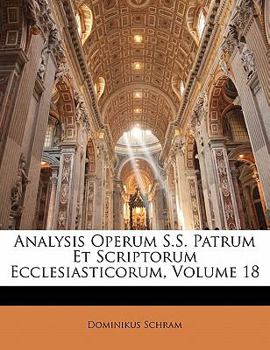 Paperback Analysis Operum S.S. Patrum Et Scriptorum Ecclesiasticorum, Volume 18 [Latin] Book