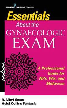 Paperback Essentials About the Gynaecologic Exam: A Professional Guide for NPs, PAs, and Midwives Book