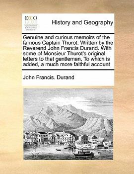 Paperback Genuine and Curious Memoirs of the Famous Captain Thurot. Written by the Reverend John Francis Durand. with Some of Monsieur Thurot's Original Letters Book