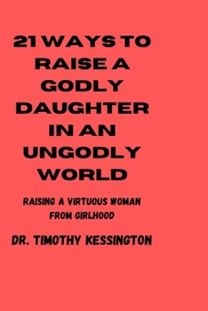 Paperback 21ways to Raise a Godly Daughters in an Ungodly World: Raising a virtuous woman from girlhood Book